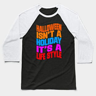 Halloween isn't a holiday it's a life style Baseball T-Shirt